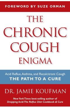 The Chronic Cough Enigma: Acid Reflux, Asthma, and Recalcitrant Cough: The Path to a Cure - Jamie A. Koufman