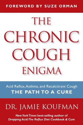 The Chronic Cough Enigma: Acid Reflux, Asthma, and Recalcitrant Cough: The Path to a Cure - Jamie A. Koufman
