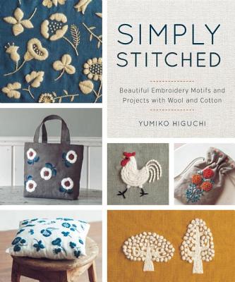 Simply Stitched: Beautiful Embroidery Motifs and Projects with Wool and Cotton - Yumiko Higuchi