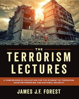 The Terrorism Lectures: A Comprehensive Collection for the Student of Terrorism, Counterterrorism, and National Security - James J. F. Forest