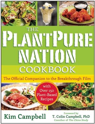 The Plantpure Nation Cookbook: The Official Companion Cookbook to the Breakthrough Film...with Over 150 Plant-Based Recipes - Kim Campbell