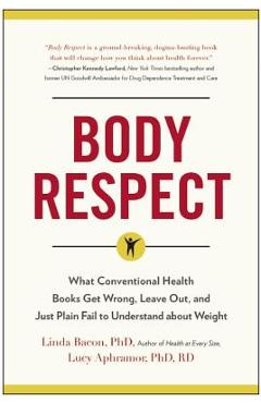 Poza produsului Body Respect: What Conventional Health Books Get Wrong, Leave Out, and Just Plain Fail to Understand about Weight - Linda Bacon