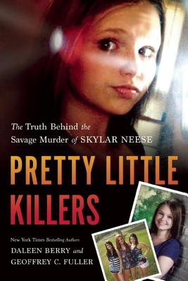 Pretty Little Killers: The Truth Behind the Savage Murder of Skylar Neese - Daleen Berry