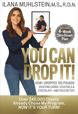 You Can Drop It!: How I Dropped 100 Pounds Enjoying Carbs, Cocktails & Chocolate-And You Can Too! - Ilana Muhlstein
