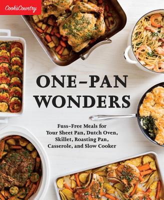 One-Pan Wonders: Fuss-Free Meals for Your Sheet Pan, Dutch Oven, Skillet, Roasting Pan, Casserole, and Slow Cooker - Cook's Country
