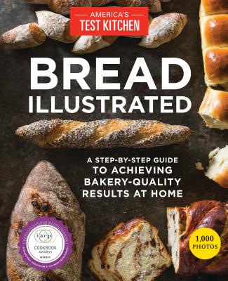 Bread Illustrated: A Step-By-Step Guide to Achieving Bakery-Quality Results at Home - America's Test Kitchen