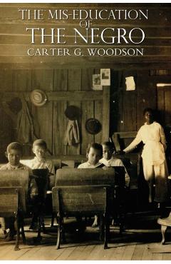 The Miseducation of the Negro - Carter Godwin Woodson