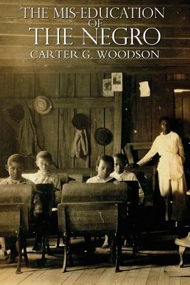 The Miseducation of the Negro - Carter Godwin Woodson