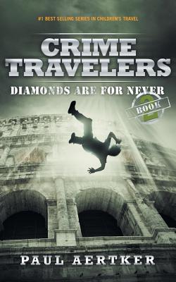 Diamonds Are For Never: Crime Travelers Spy School Mystery & International Adventure Series - Paul Aertker