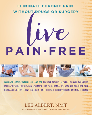 Live Pain-Free: Eliminate Chronic Pain Without Drugs or Surgery - Lee Albert