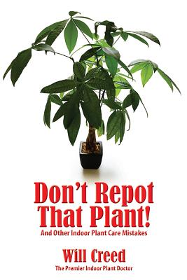 Don't Repot That Plant!: And Other Indoor Plant Care Mistakes - Will Creed