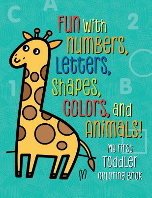 My First Toddler Coloring Book: Fun with Numbers, Letters, Shapes, Colors, and Animals! - Tanya Emelyanova