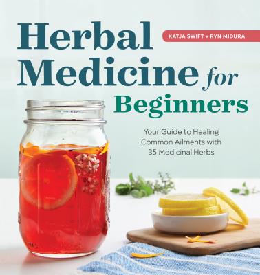 Herbal Medicine for Beginners: Your Guide to Healing Common Ailments with 35 Medicinal Herbs - Katja Swift