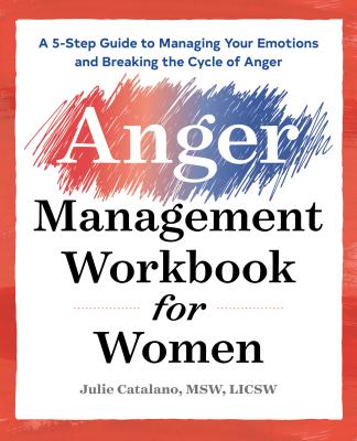 The Anger Management Workbook for Women: A 5-Step Guide to Managing Your Emotions and Breaking the Cycle of Anger - Julie Catalano