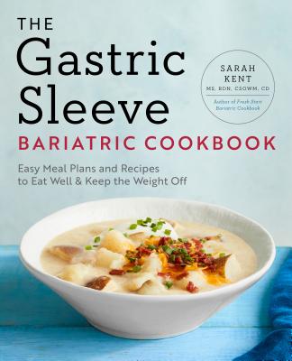 The Gastric Sleeve Bariatric Cookbook: Easy Meal Plans and Recipes to Eat Well & Keep the Weight Off - Sarah Kent