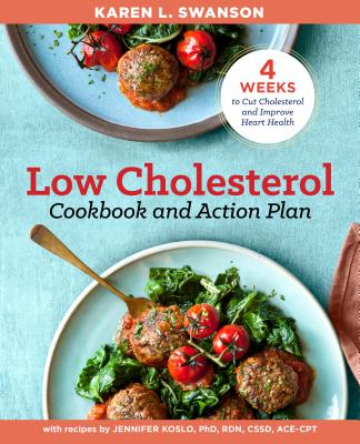 The Low Cholesterol Cookbook and Action Plan: 4 Weeks to Cut Cholesterol and Improve Heart Health - Karen L. Swanson