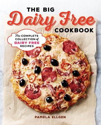 The Big Dairy Free Cookbook: The Complete Collection of Delicious Dairy-Free Recipes - Pamela Ellgen