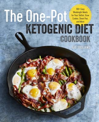 The One Pot Ketogenic Diet Cookbook: 100+ Easy Weeknight Meals for Your Skillet, Slow Cooker, Sheet Pan, and More - Liz Williams
