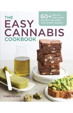 The Easy Cannabis Cookbook: 60+ Medical Marijuana Recipes for Sweet and Savory Edibles - Cheri Sicard