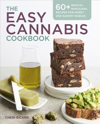 The Easy Cannabis Cookbook: 60+ Medical Marijuana Recipes for Sweet and Savory Edibles - Cheri Sicard