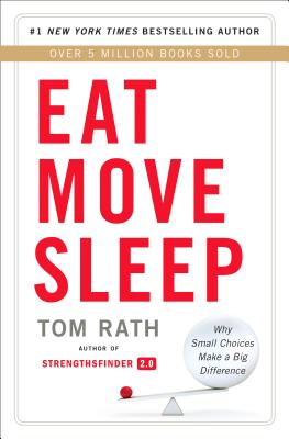 Eat Move Sleep: How Small Choices Lead to Big Changes - Tom Rath