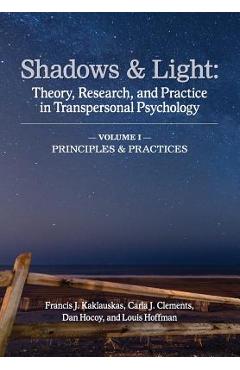Poza produsului Shadows & Light - Volume 1 (Principles & Practices): Theory, Research, and Practice in Transpersonal Psychology - Francis J. Kaklauskas