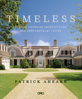 Timeless: Classic American Architecture for Contemporary Living - Patrick Ahearn