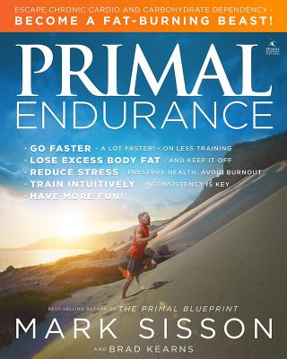 Primal Endurance: Escape Chronic Cardio and Carbohydrate Dependency and Become a Fat Burning Beast! - Mark Sisson