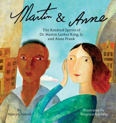 Martin & Anne: The Kindred Spirits of Dr. Martin Luther King, Jr. and Anne Frank - Nancy Churnin