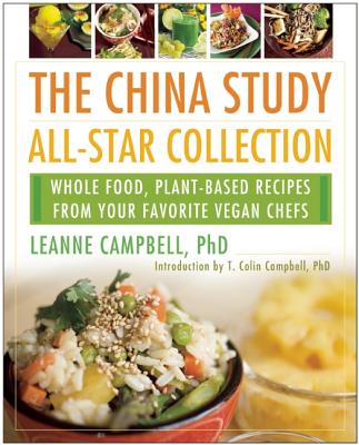 The China Study All-Star Collection: Whole Food, Plant-Based Recipes from Your Favorite Vegan Chefs - Leanne Campbell