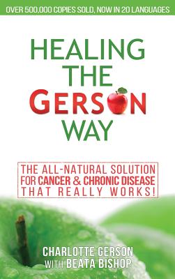 Healing The Gerson Way: The All-Natural Solution for Cancer & Chronic Disease - Charlotte Gerson