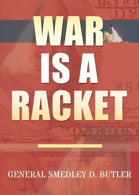 War Is A Racket: Original Edition - Smedley D. Butler