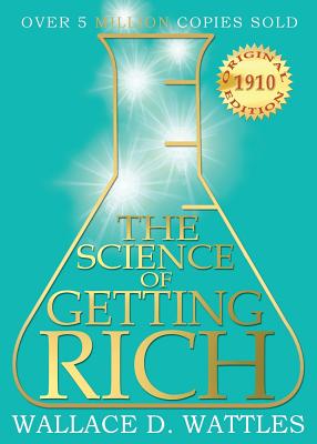 The Science of Getting Rich: 1910 Original Edition - Wallace D. Wattles