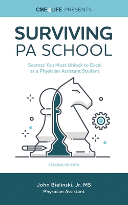 Surviving PA School: Secrets You Must Unlock to Excel as a Physician Assistant Student - John Bielinski Jr