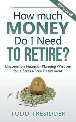 How Much Money Do I Need to Retire?: Uncommon Financial Planning Wisdom for a Stress-Free Retirement - Todd Tresidder