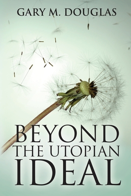Beyond the Utopian Ideal - Gary M. Douglas