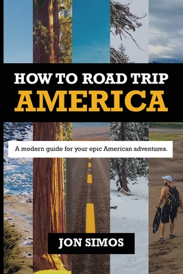 How To Road Trip America: A Modern Guide for Epic American Adventures - Jonathan Simos