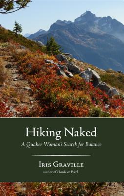 Hiking Naked: A Quaker Woman's Search for Balance - Iris Graville