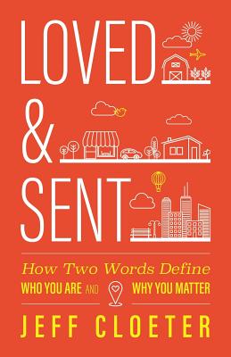 Loved and Sent: How Two Words Define Who You Are and Why You Matter - Jeff Cloeter
