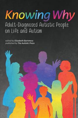 Knowing Why: Adult-Diagnosed Autistic People on Life and Autism - Elizabeth Bartmess