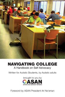 Navigating College: A Handbook on Self Advocacy Written for Autistic Students from Autistic Adults - Jim Sinclair