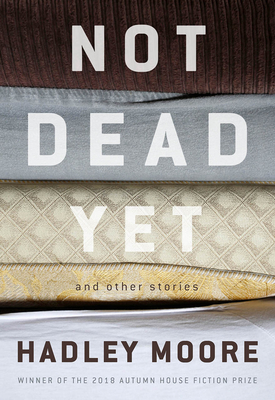 Not Dead Yet and Other Stories - Hadley Moore