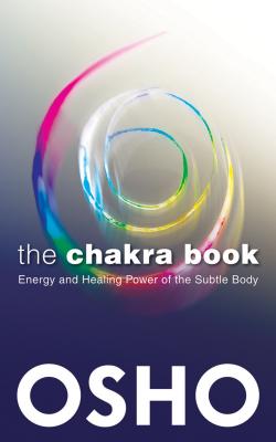 The Chakra Book: Energy and Healing Power of the Subtle Body - Osho