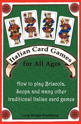 Italian Card Games for All Ages: How to Play Briscola, Scopa and Many Other Traditional Italian Card Games - Long Bridge Publishing