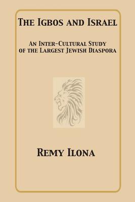 The Igbos and Israel: An Inter-Cultural Study of the Largest Jewish Diaspora - Remy Ilona