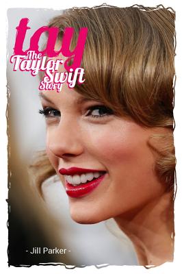 Tay: The Taylor Swift Story - Jill Parker