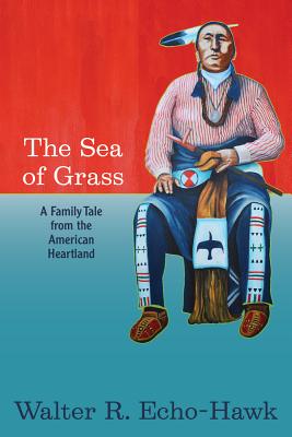 The Sea of Grass: A Family Tale from the American Heartland - Walter R. Echo-hawk
