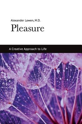 Pleasure: A Creative Approach to Life - Alexander Lowen