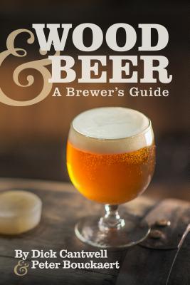 Wood & Beer: A Brewer's Guide - Dick Cantwell