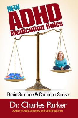 The New ADHD Medication Rules: Brain Science & Common Sense - Charles Parker